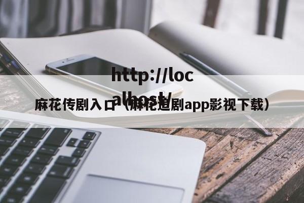 麻花传剧入口(麻花追剧app影视下载)